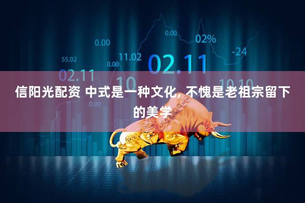 信阳光配资 中式是一种文化, 不愧是老祖宗留下的美学
